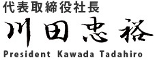 代表取締役社長 川田忠裕［President Kawada Tadahiro］